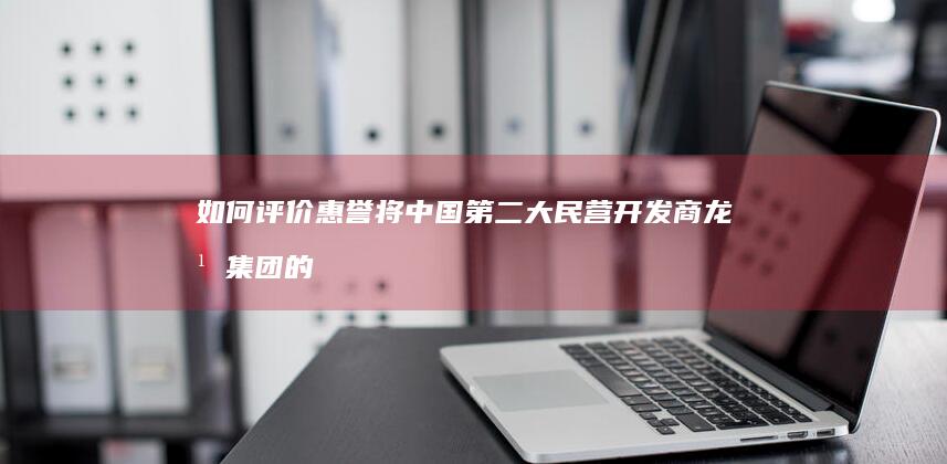 如何评价惠誉将中国第二大民营开发商龙湖集团的评级调至垃圾级？